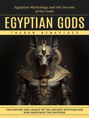 cover image of Egyptian Gods--Egyptian Mythology and the Secrets of the Gods (The History and Legacy of the Ancient Egyptian God Who Maintains the Universe)